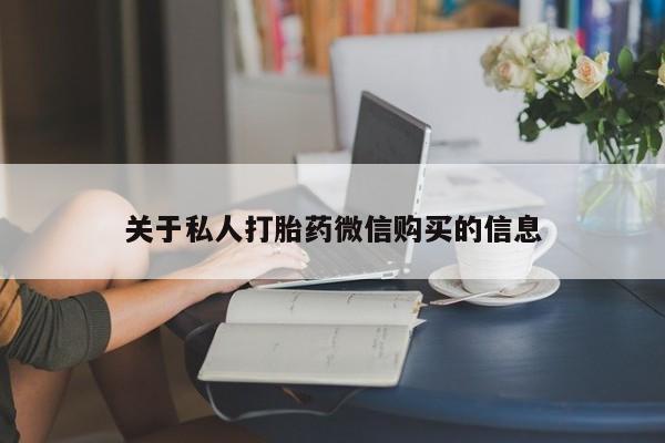 堕胎药怎么买关于私人打胎药微信购买的信息