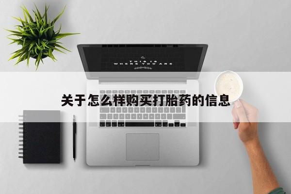 堕胎药怎么买关于怎么样购买打胎药的信息
