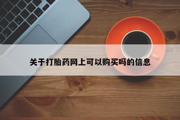 堕胎药怎么买关于打胎药网上可以购买吗的信息
