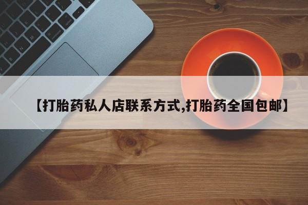 堕胎药怎么买【打胎药私人店联系方式,打胎药全国包邮】