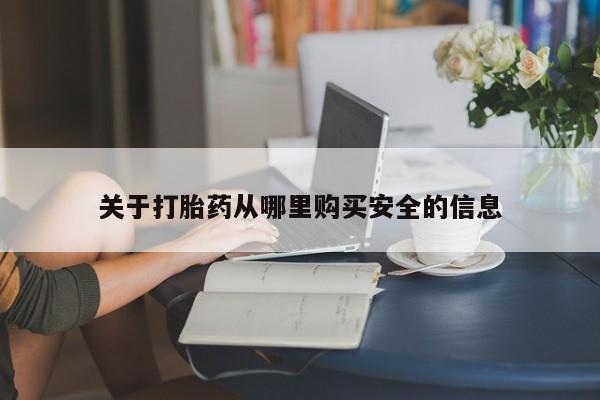 堕胎药怎么买关于打胎药从哪里购买安全的信息