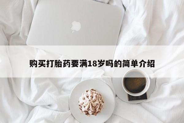 堕胎药怎么买购买打胎药要满18岁吗的简单介绍