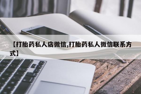 堕胎药怎么买【打胎药私人店微信,打胎药私人微信联系方式】