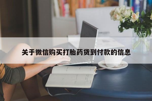 堕胎药怎么买关于微信购买打胎药货到付款的信息
